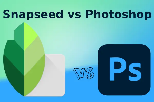 Snapseed vs Photoshop